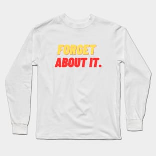 forget about it Long Sleeve T-Shirt